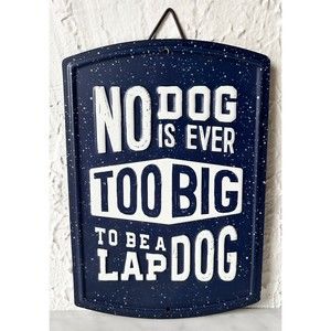 No Dog is Ever Too Big to be a Lap Dog Die Cut Tin Wall Sign Navy Blue 9 x 6.25